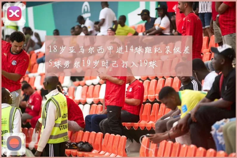 18岁亚马尔西甲进14球距纪录仅差5球劳尔19岁时已打入19球