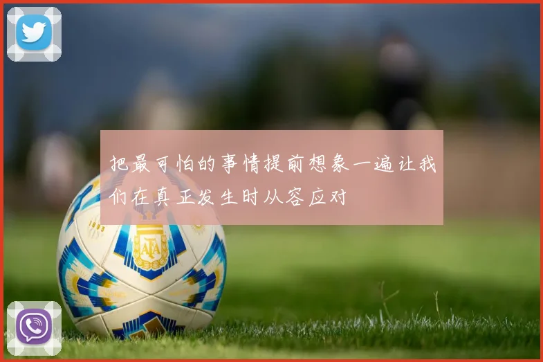 把最可怕的事情提前想象一遍让我们在真正发生时从容应对